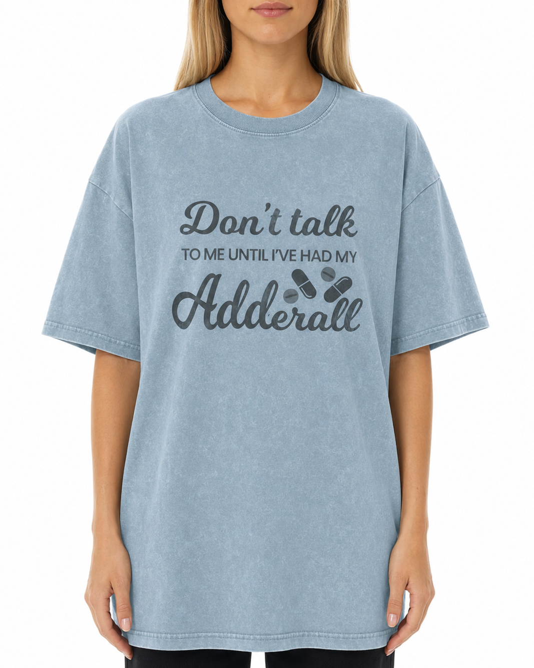 Don't Talk To Me Until I've Had My Adderall Oversized T-Shirt