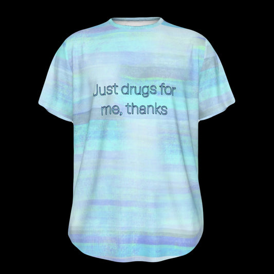 Just Drugs For Me, Thanks Round Hem Crew Neck Unisex T-shirt